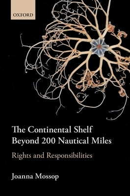 Continental Shelf Beyond 200 Nautical Miles: Rights and Responsibilities by Mossop, Joanna