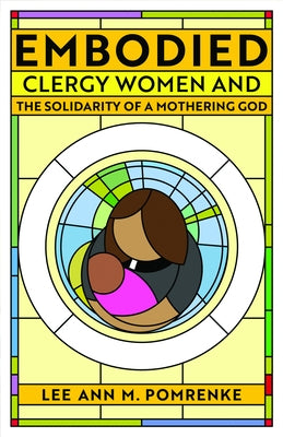 Embodied: Clergy Women and the Solidarity of a Mothering God by Pomrenke, Lee Ann M.
