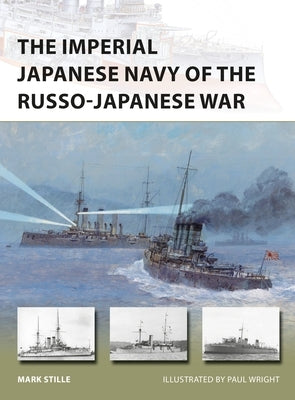 The Imperial Japanese Navy of the Russo-Japanese War by Stille, Mark