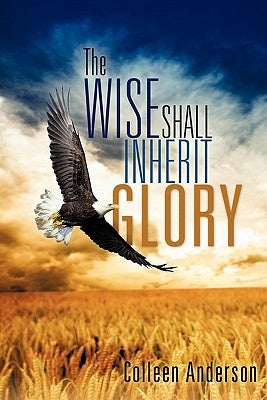 The Wise Shall Inherit Glory by Anderson, Colleen