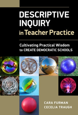 Descriptive Inquiry in Teacher Practice: Cultivating Practical Wisdom to Create Democratic Schools by Furman, Cara E.