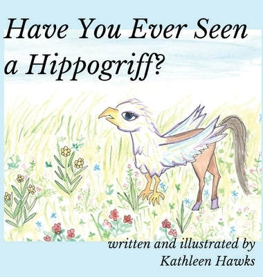 Have You Ever Seen a Hippogriff? by Hawks, Kathleen