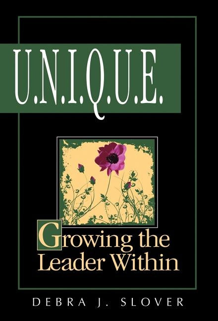 U.N.I.Q.U.E.: Growing the Leader Within by Slover, Debra J.