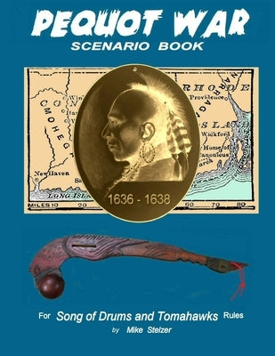 Pequot War Scenario Book: Wargame scenarios retelling the story of the Pequot War in New England, July 1636 to September 1638 by Stelzer, Michael