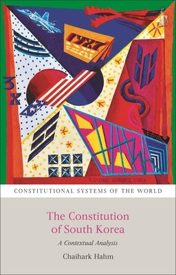 The Constitution of South Korea: A Contextual Analysis by Hahm, Chaihark