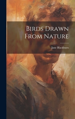 Birds Drawn From Nature by Blackburn, Jane