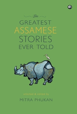 The Greatest Assamese Stories Ever Told by Mitra Phukan
