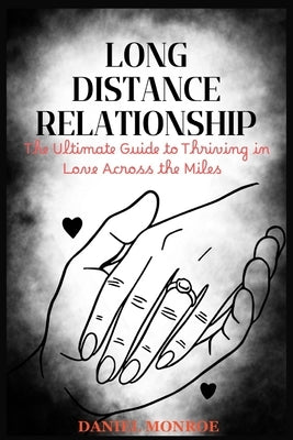 Long Distance Relationship: The Ultimate Guide to Thriving in Love Across the Miles by Monroe, Daniel