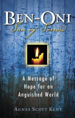Ben-Oni: Son of Sorrow: A Message of Hope for an Anguished World by Scott Kent, Agnes