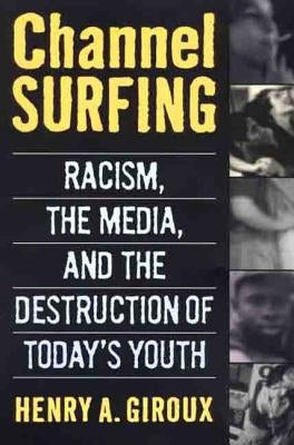 Channel Surfing: Racism, the Media, and the Destruction of Today's Youth by Giroux, Henry A.