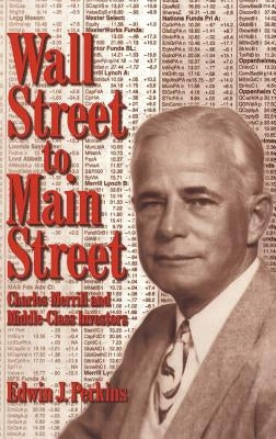 Wall Street to Main Street: Charles Merrill and Middle-Class Investors by Perkins, Edwin J.
