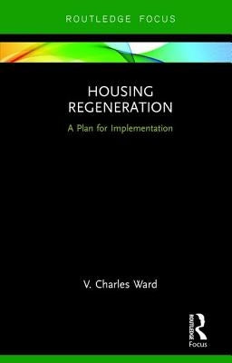 Housing Regeneration: A Plan for Implementation by Ward, V. Charles