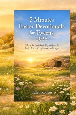 5 minutes Easter devotionals for Tweens 2026: 40 Daily Scripture Reflections to Build faith, confidence and hope. by Rowan, Caleb