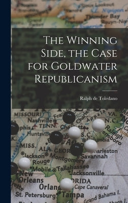 The Winning Side, the Case for Goldwater Republicanism by Toledano, Ralph de 1916- Cn