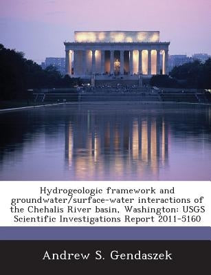 Hydrogeologic Framework and Groundwater/Surface-Water Interactions of the Chehalis River Basin, Washington: Usgs Scientific Investigations Report 2011 by Gendaszek, Andrew S.