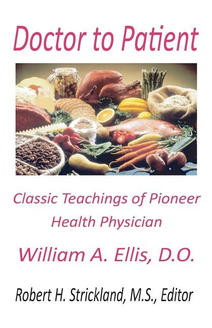 Doctor to Patient: The Classic Teachings of William A. Ellis, D.O. Pioneer Health Physician by Strickland, Robert H.