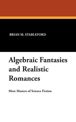Algebraic Fantasies and Realistic Romances by Stableford, Brian M.