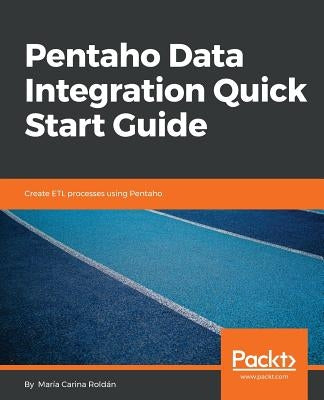 Pentaho Data Integration Quick Start Guide by Roldán, María Carina