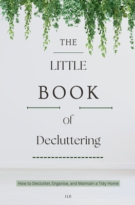 The Little Book of Decluttering by H. B.