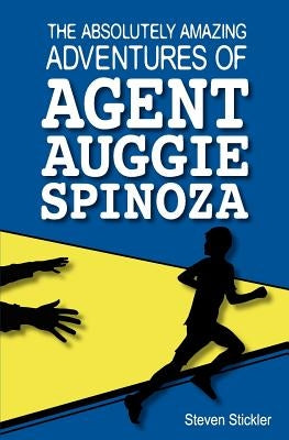 The Absolutely Amazing Adventures of Agent Auggie Spinoza by Stickler, Steven