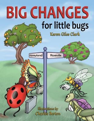 Big Changes for Little Bugs: From Storms and Thorns to Roses and Honey by Clark, Karen Giles