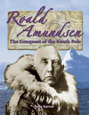 Roald Amundsen: The Conquest of the South Pole by Karner, Julie
