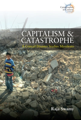Capitalism and Catastrophe: A Critical Disaster Studies Manifesto by Swamy, Raja