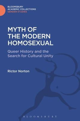 Myth of the Modern Homosexual: Queer History and the Search for Cultural Unity by Norton, Rictor