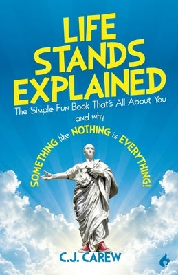 Life Stands Explained: The Simple Fun Book That's All About You - and why Something like Nothing is Everything! by Carew, C. J.