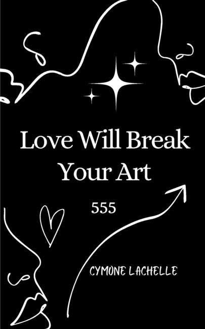 Love Will Break Your Art by Mirabel, Cymone L.