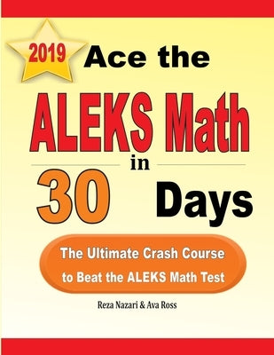 Ace the ALEKS Math in 30 Days: The Ultimate Crash Course to Beat the ALEKS Math Test by Nazari, Reza