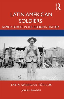 Latin American Soldiers: Armed Forces in the Region's History by Bawden, John R.