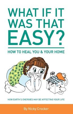 What if it was that EASY? How to HEAL YOU and your HOME.: How Earth's energies may be affecting your life - Colour by Croad, Courtney