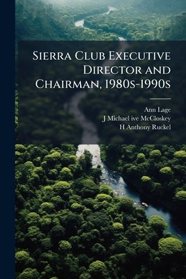 Sierra Club Executive Director and Chairman, 1980s-1990s by Lage, Ann