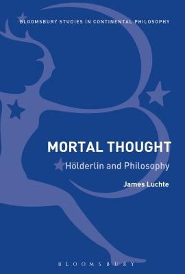 Mortal Thought: Hölderlin and Philosophy by Luchte, James