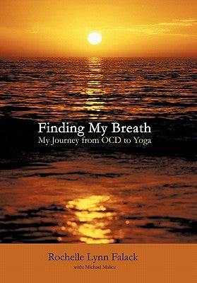 Finding My Breath: My Journey from Ocd to Yoga by Falack, Rochelle Lynn