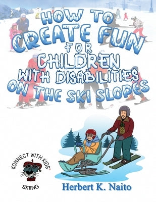 How to Create Fun for Children with Disabilities on the Ski Slopes by Naito, Herbert K.