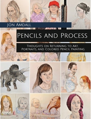 Pencils and Process: Thoughts on Returning to Art, Portraits, and Colored Pencil Painting by Amdall, Jon