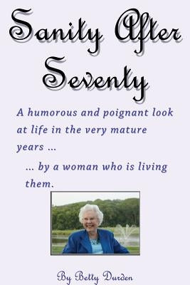 Sage and Sassy Reflections on the Golden Years ... by a Woman Who Is Living Them by Durden, Betty