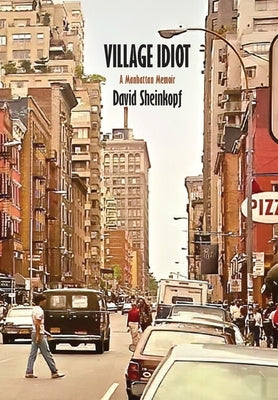 Village Idiot: A Manhattan Memoir by Sheinkopf, David