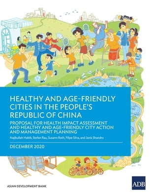 Healthy and Age-Friendly Cities in the People's Republic of China: Proposal for Health Impact Assessment and Healthy and Age-Friendly City Action and by Habib, Najibullah