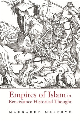 Empires of Islam in Renaissance Historical Thought by Meserve, Margaret