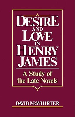 Desire and Love in Henry James: A Study of the Late Novels by McWhirter, David