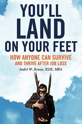 You'll Land on Your Feet: How Anyone Can Survive and Thrive After Job Loss by Renna, Bsie Mba