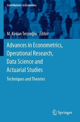 Advances in Econometrics, Operational Research, Data Science and Actuarial Studies: Techniques and Theories by Terzioğlu, M. Kenan