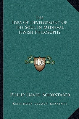 The Idea Of Development Of The Soul In Medieval Jewish Philosophy by Bookstaber, Philip David