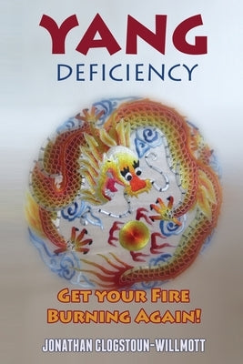 Yang Deficiency - Get Your Fire Burning Again! by Clogstoun-Willmott, Jonathan N.