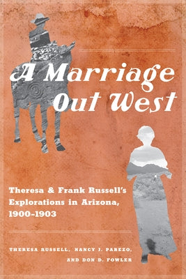 A Marriage Out West: Theresa and Frank Russell's Explorations in Arizona, 1900-1903 by Russell, Theresa