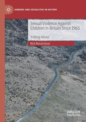 Sexual Violence Against Children in Britain Since 1965: Trailing Abuse by Basannavar, Nick