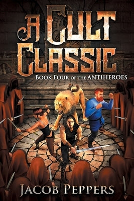 A Cult Classic: Book Four of The Antiheroes by Peppers, Jacob